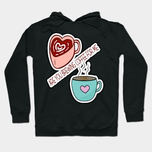 Are You Brewing Coffee For Me Hoodie